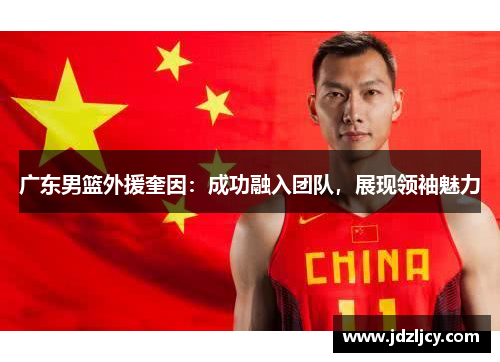 广东男篮外援奎因：成功融入团队，展现领袖魅力